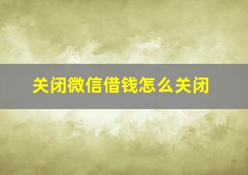 关闭微信借钱怎么关闭