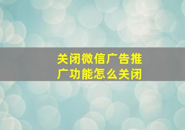 关闭微信广告推广功能怎么关闭