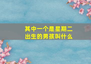 其中一个是星期二出生的男孩叫什么