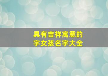 具有吉祥寓意的字女孩名字大全