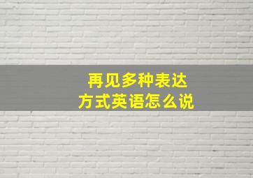 再见多种表达方式英语怎么说