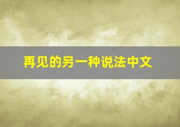 再见的另一种说法中文