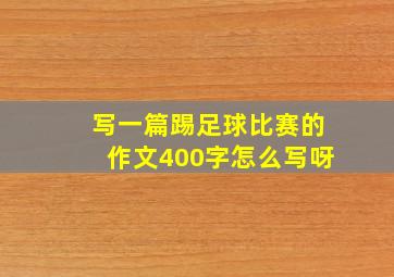 写一篇踢足球比赛的作文400字怎么写呀