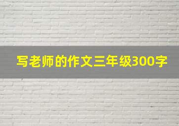 写老师的作文三年级300字