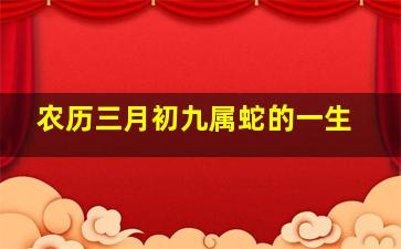 农历三月初九属蛇的一生