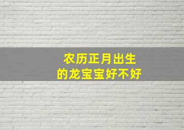 农历正月出生的龙宝宝好不好