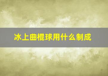 冰上曲棍球用什么制成