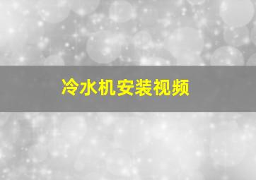 冷水机安装视频