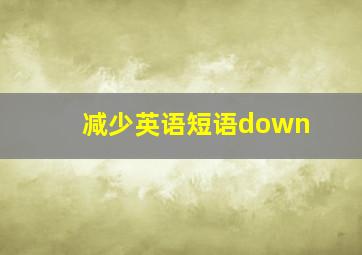 减少英语短语down