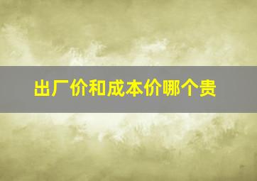 出厂价和成本价哪个贵