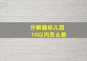 分解题幼儿园10以内怎么教