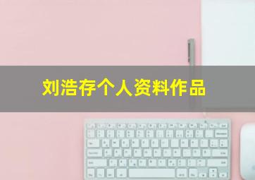 刘浩存个人资料作品