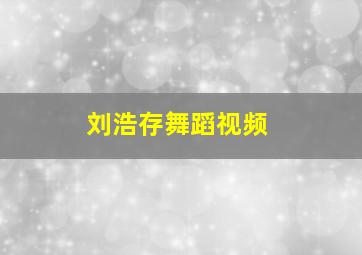 刘浩存舞蹈视频