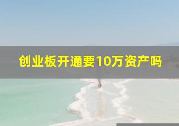 创业板开通要10万资产吗