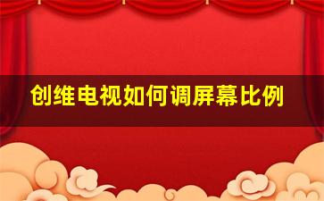 创维电视如何调屏幕比例