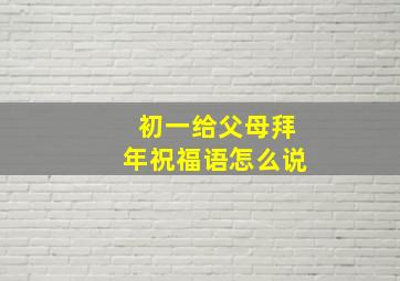 初一给父母拜年祝福语怎么说