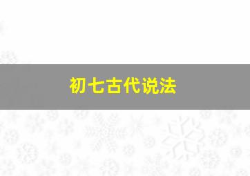 初七古代说法