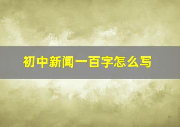 初中新闻一百字怎么写