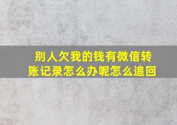 别人欠我的钱有微信转账记录怎么办呢怎么追回