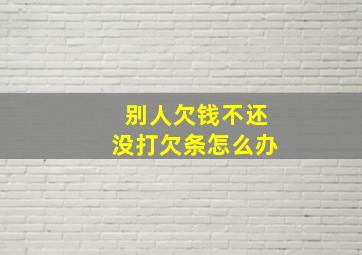 别人欠钱不还没打欠条怎么办