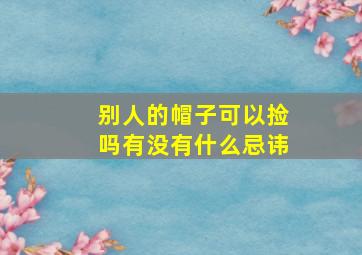 别人的帽子可以捡吗有没有什么忌讳