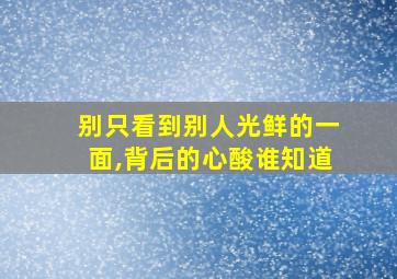 别只看到别人光鲜的一面,背后的心酸谁知道