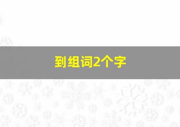 到组词2个字