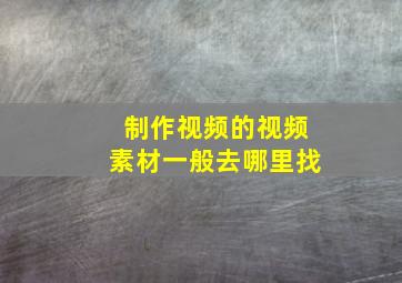 制作视频的视频素材一般去哪里找