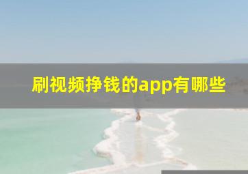 刷视频挣钱的app有哪些