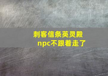 刺客信条英灵殿npc不跟着走了