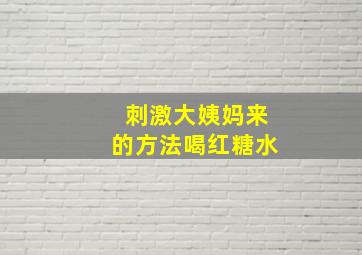 刺激大姨妈来的方法喝红糖水