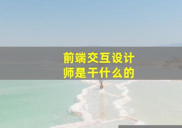 前端交互设计师是干什么的