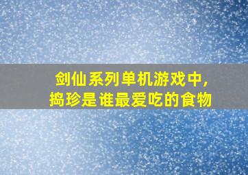 剑仙系列单机游戏中,捣珍是谁最爱吃的食物