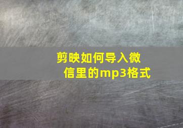 剪映如何导入微信里的mp3格式