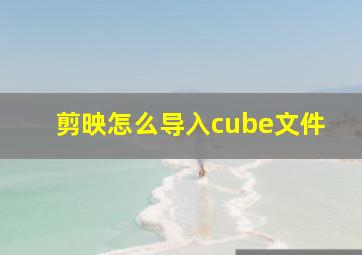 剪映怎么导入cube文件