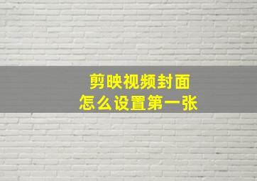 剪映视频封面怎么设置第一张