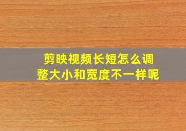 剪映视频长短怎么调整大小和宽度不一样呢