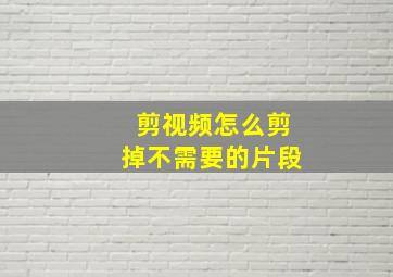 剪视频怎么剪掉不需要的片段