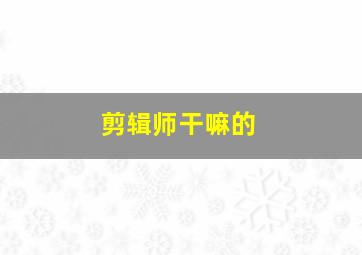 剪辑师干嘛的