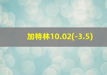 加特林10.02(-3.5)