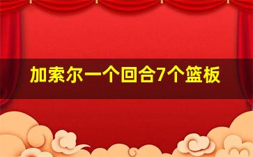 加索尔一个回合7个篮板