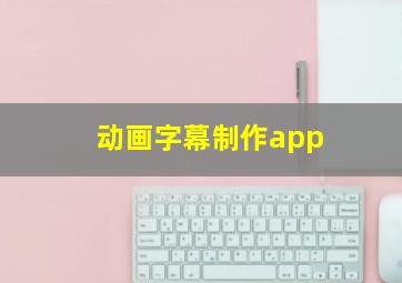 动画字幕制作app