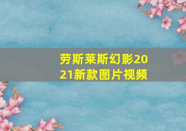 劳斯莱斯幻影2021新款图片视频