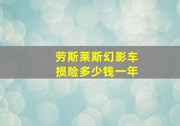 劳斯莱斯幻影车损险多少钱一年