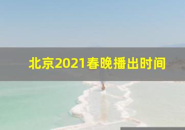 北京2021春晚播出时间