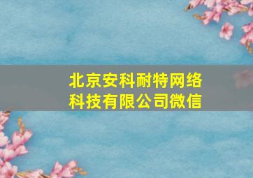 北京安科耐特网络科技有限公司微信