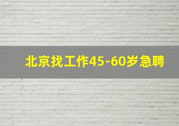 北京找工作45-60岁急聘