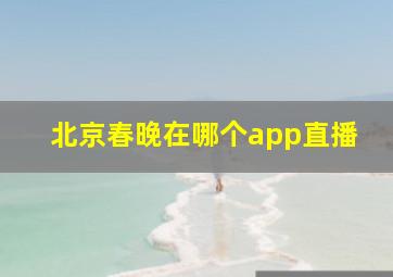 北京春晚在哪个app直播