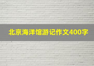 北京海洋馆游记作文400字