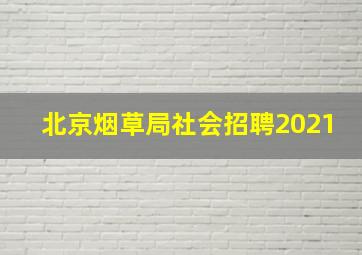 北京烟草局社会招聘2021